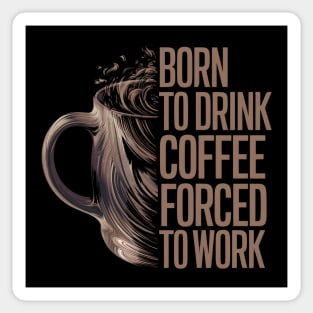 Born to drink coffee forced to work Sticker